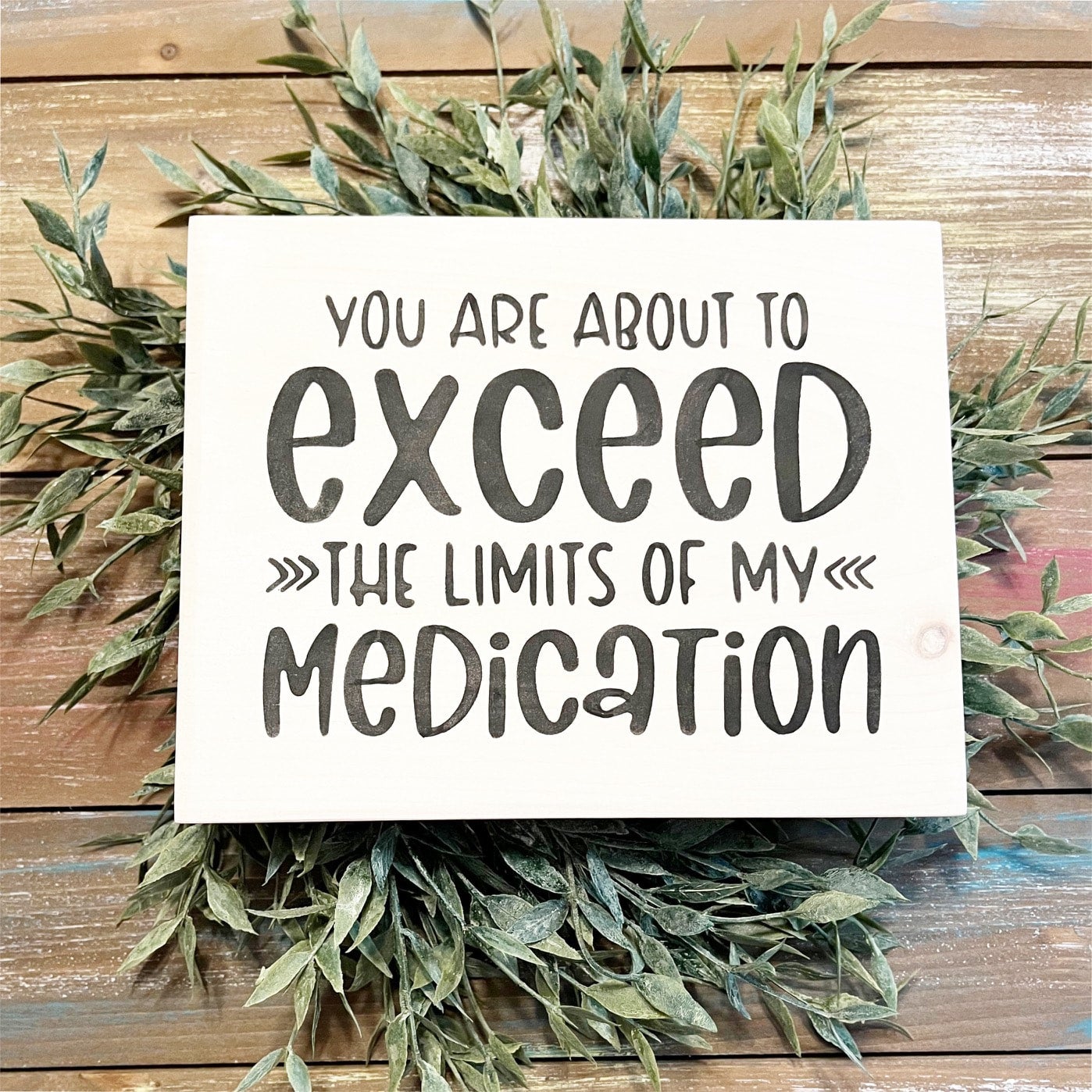 You are about to exceed the limits of my medication sarcastic wood mini ...