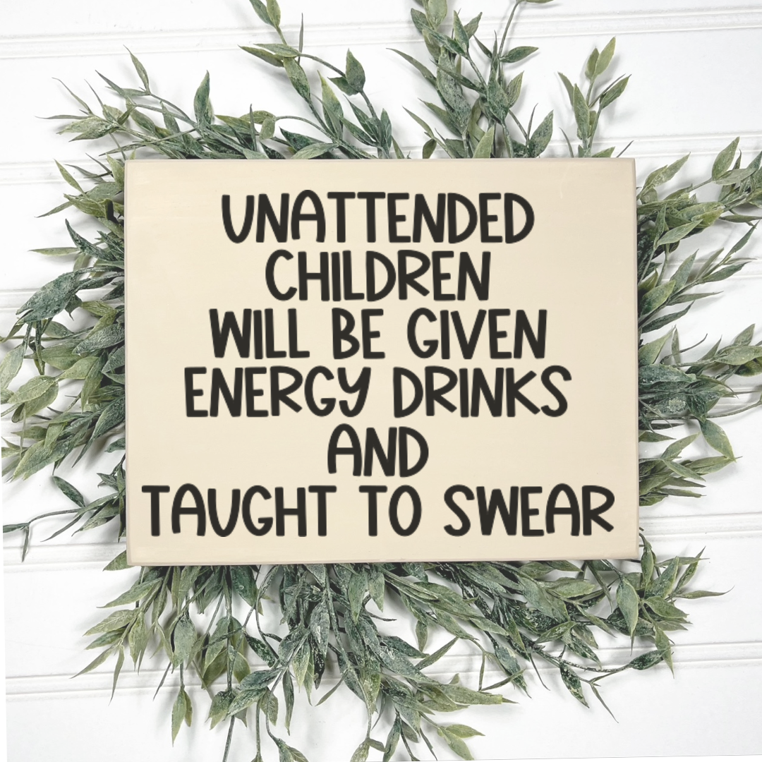 Unattended children will be given energy drinks and taught to swear ...
